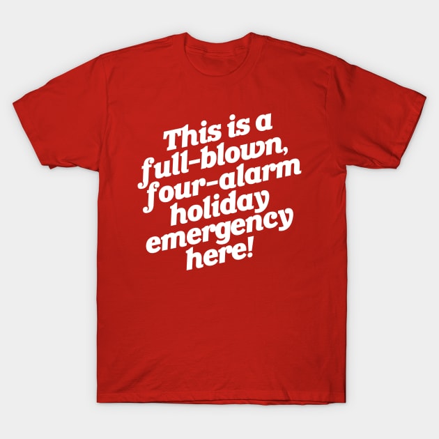 Full-Blown Four-Alarm Holiday Emergency T-Shirt by darklordpug